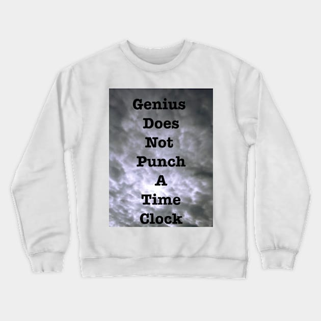 Genius Does Not Punch A Time Clock Crewneck Sweatshirt by heyokamuse